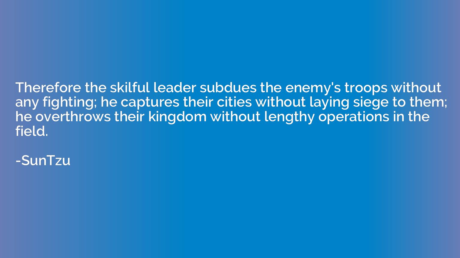 Therefore the skilful leader subdues the enemy's troops with