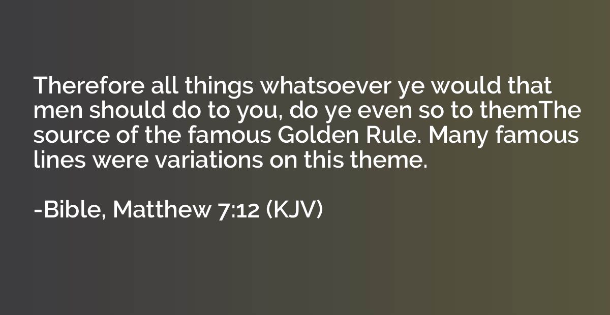 Therefore all things whatsoever ye would that men should do 