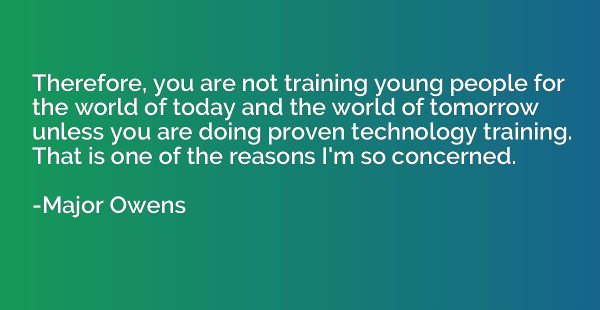 Therefore, you are not training young people for the world o