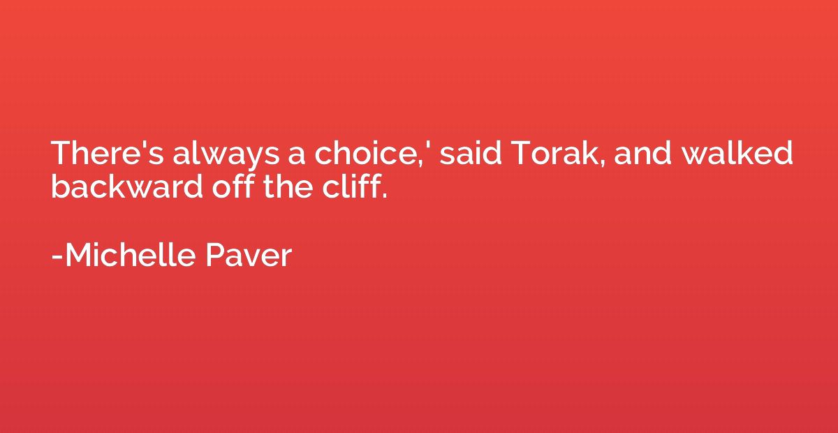 There's always a choice,' said Torak, and walked backward of