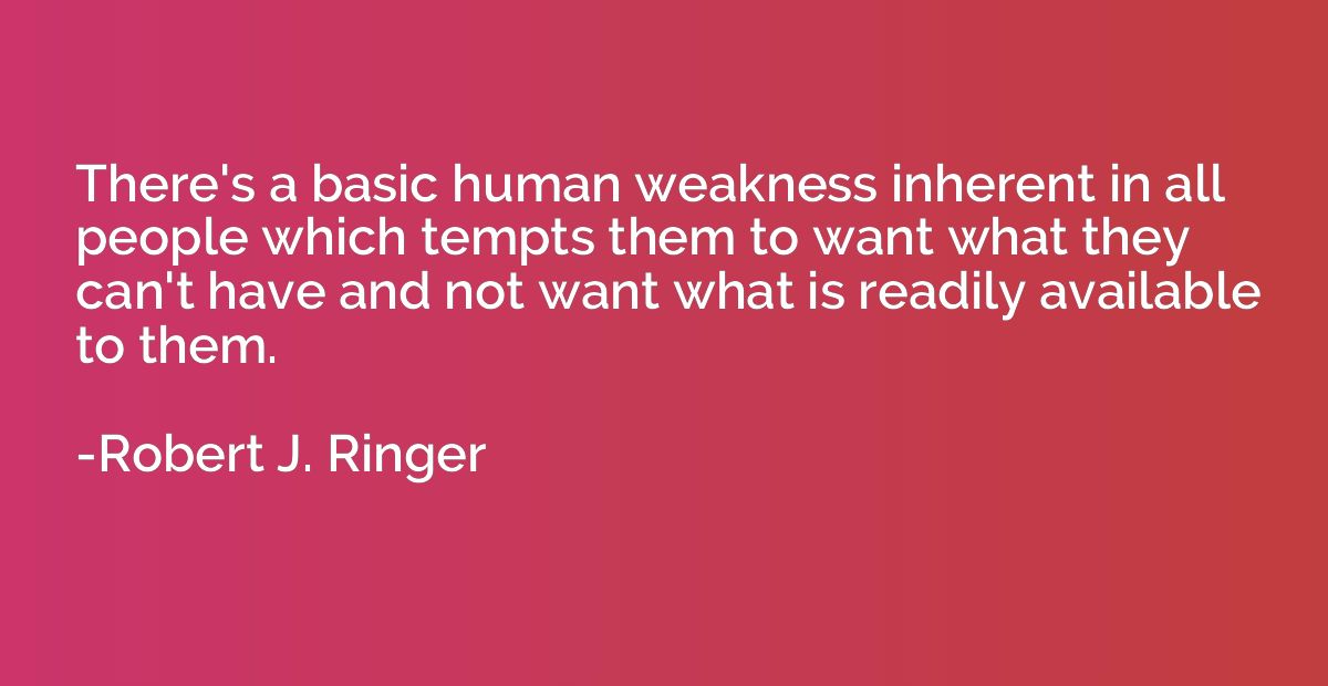 There's a basic human weakness inherent in all people which 