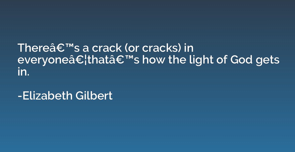 Thereâ€™s a crack (or cracks) in everyoneâ€¦thatâ�