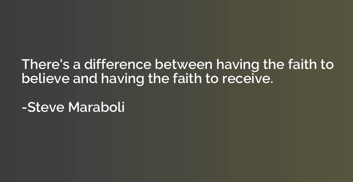 There's a difference between having the faith to believe and