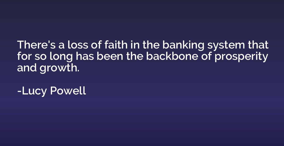 There's a loss of faith in the banking system that for so lo
