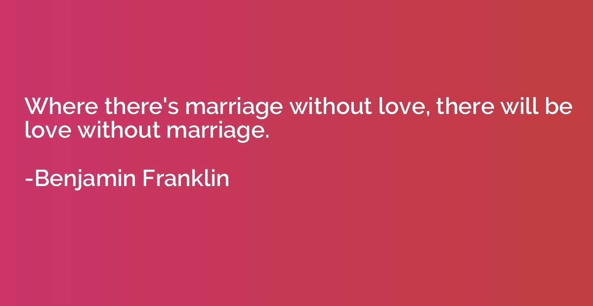 Where there's marriage without love, there will be love with