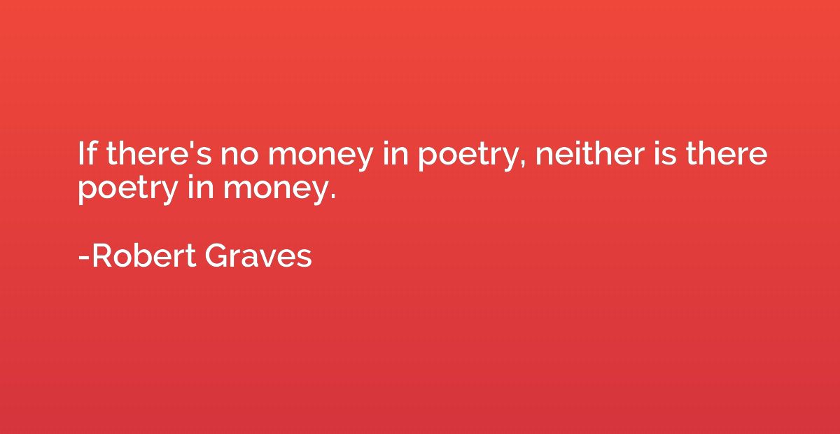 If there's no money in poetry, neither is there poetry in mo