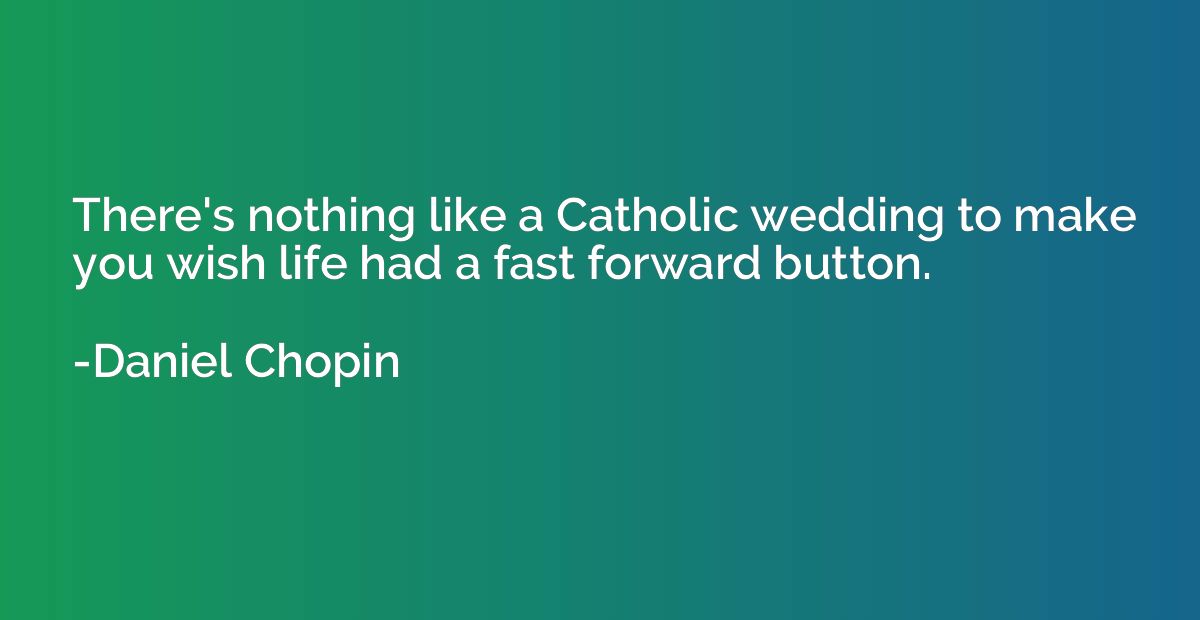 There's nothing like a Catholic wedding to make you wish lif