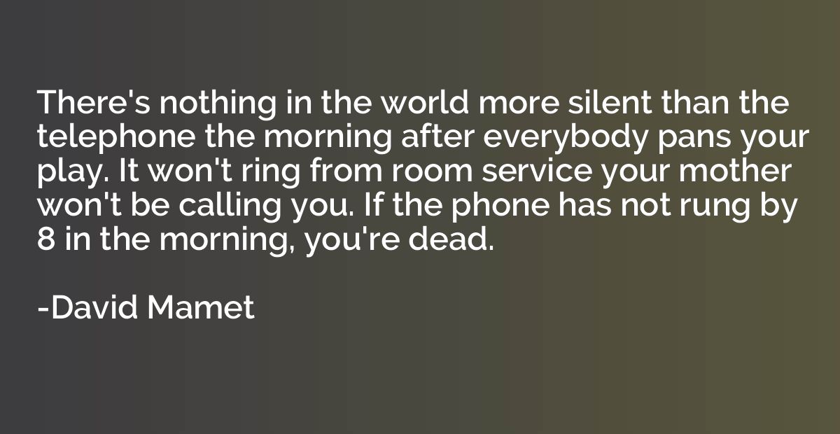 There's nothing in the world more silent than the telephone 