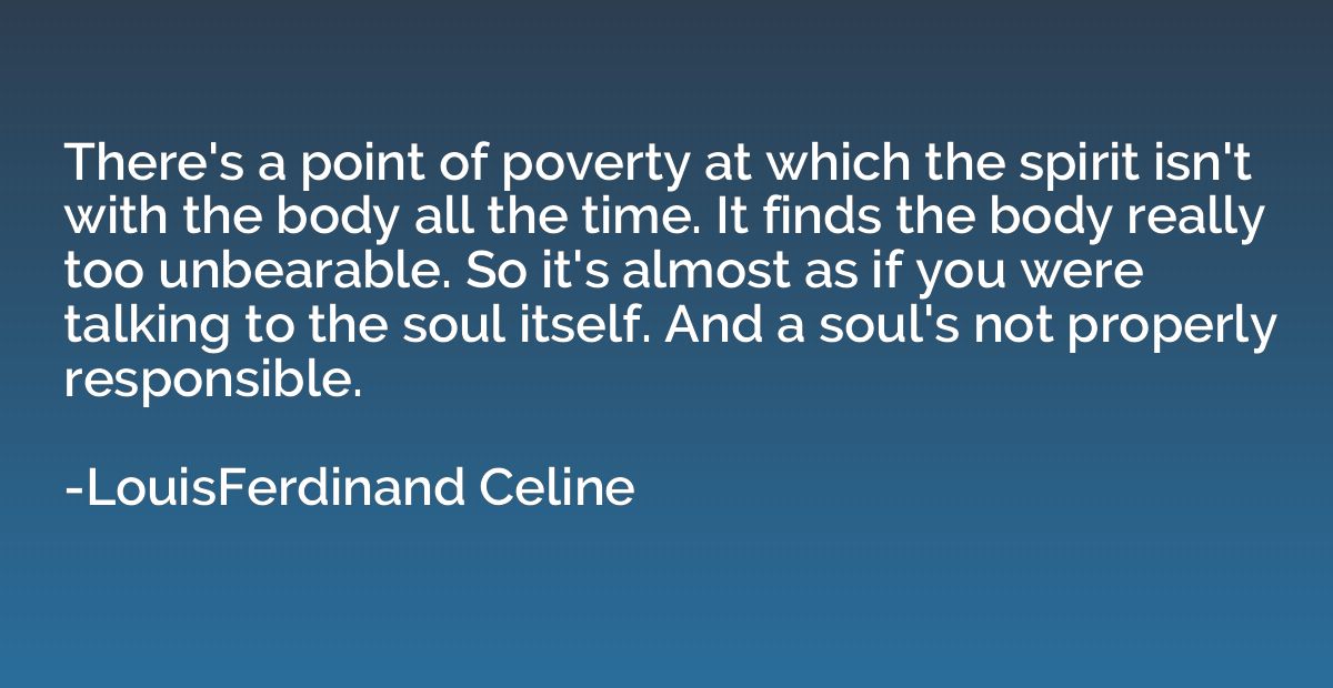 There's a point of poverty at which the spirit isn't with th