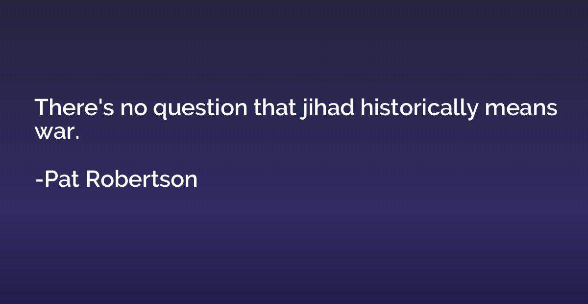 There's no question that jihad historically means war.