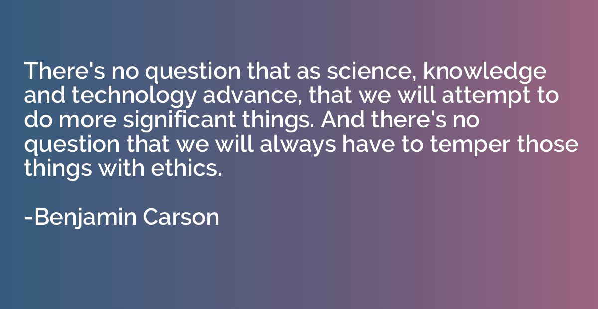 There's no question that as science, knowledge and technolog