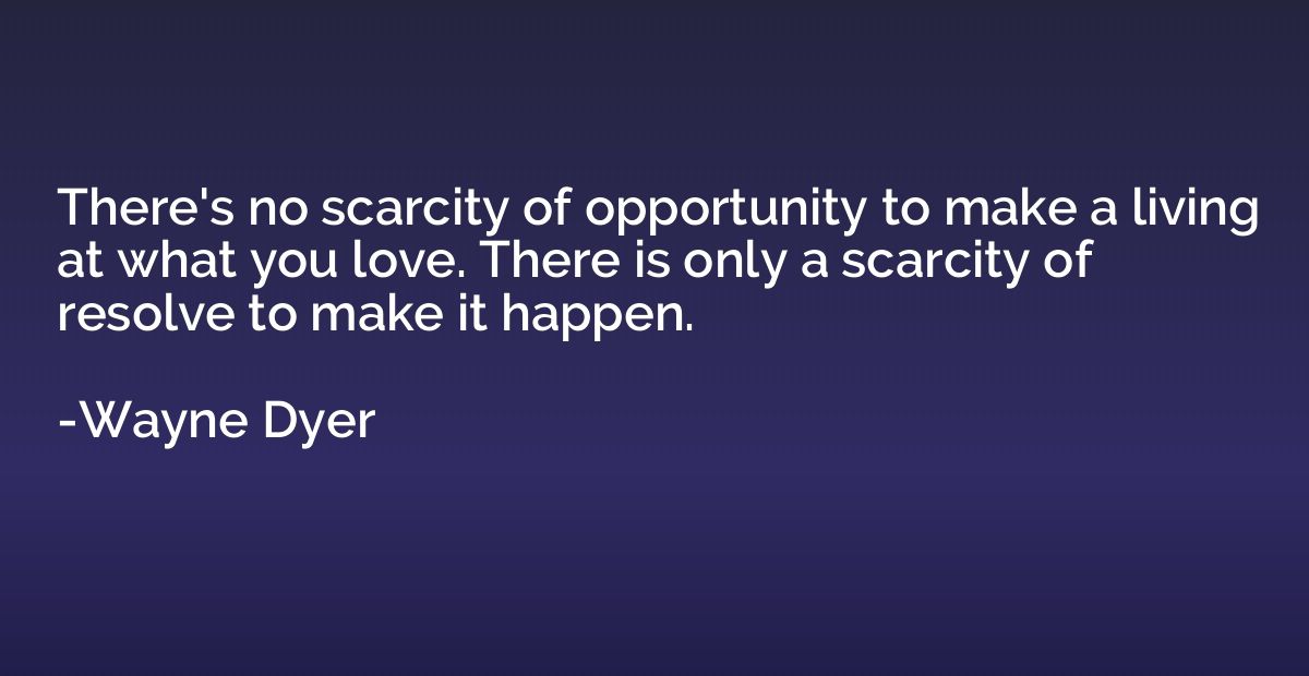 There's no scarcity of opportunity to make a living at what 