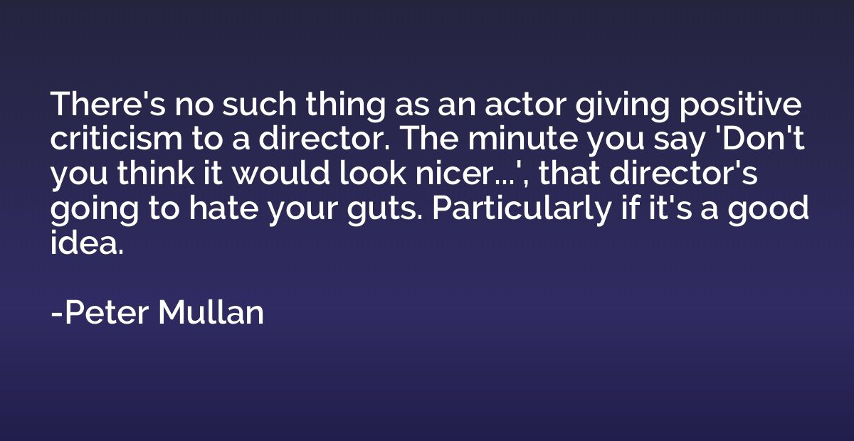 There's no such thing as an actor giving positive criticism 