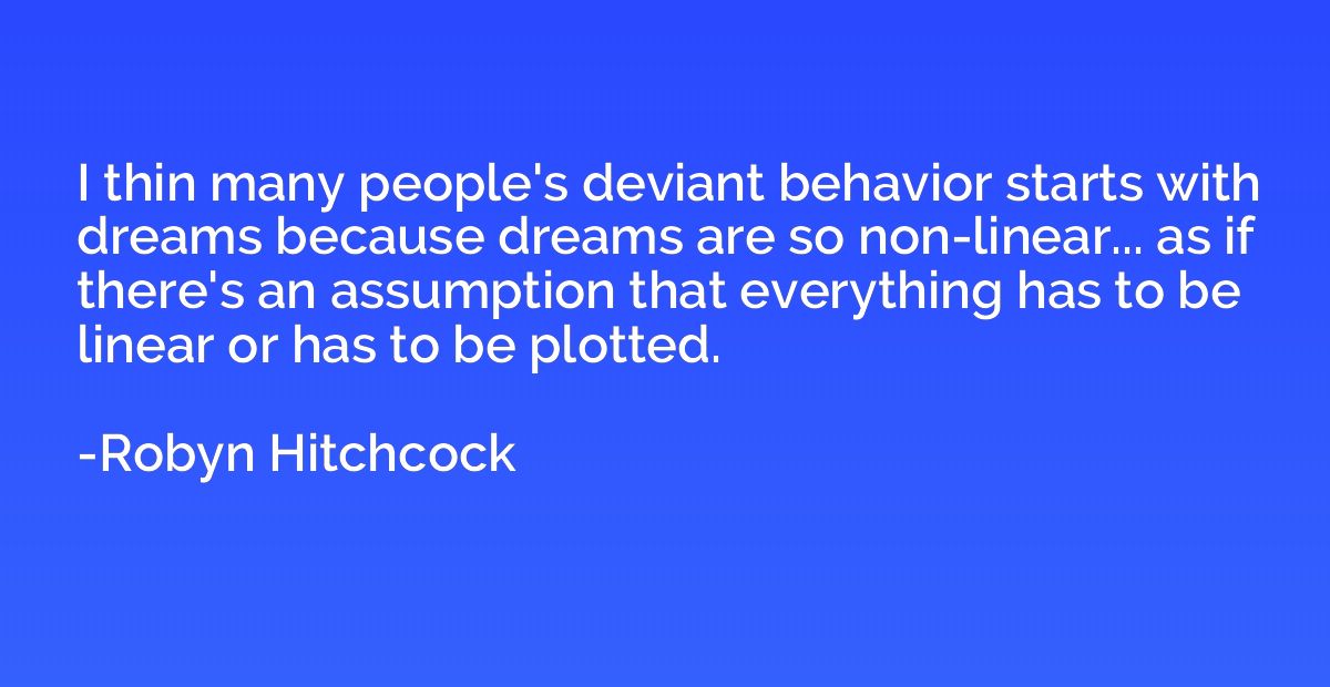 I thin many people's deviant behavior starts with dreams bec