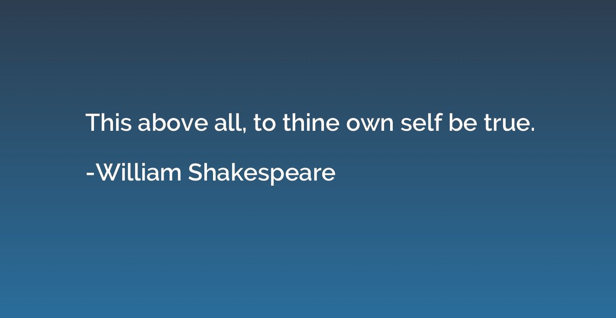 This above all, to thine own self be true.