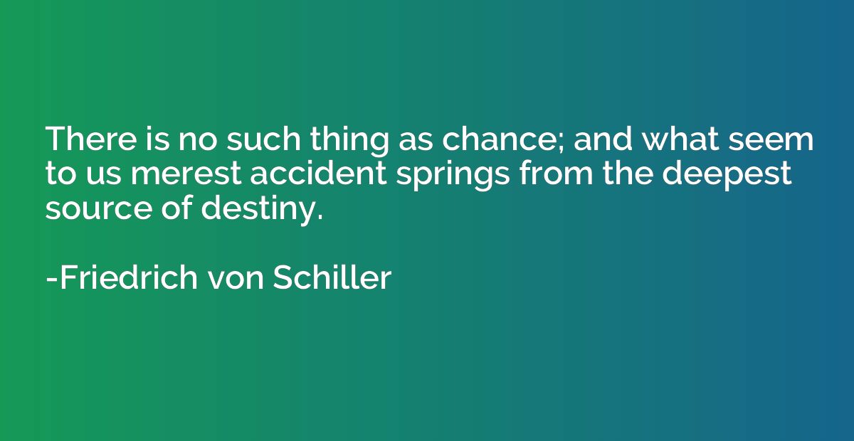 There is no such thing as chance; and what seem to us merest