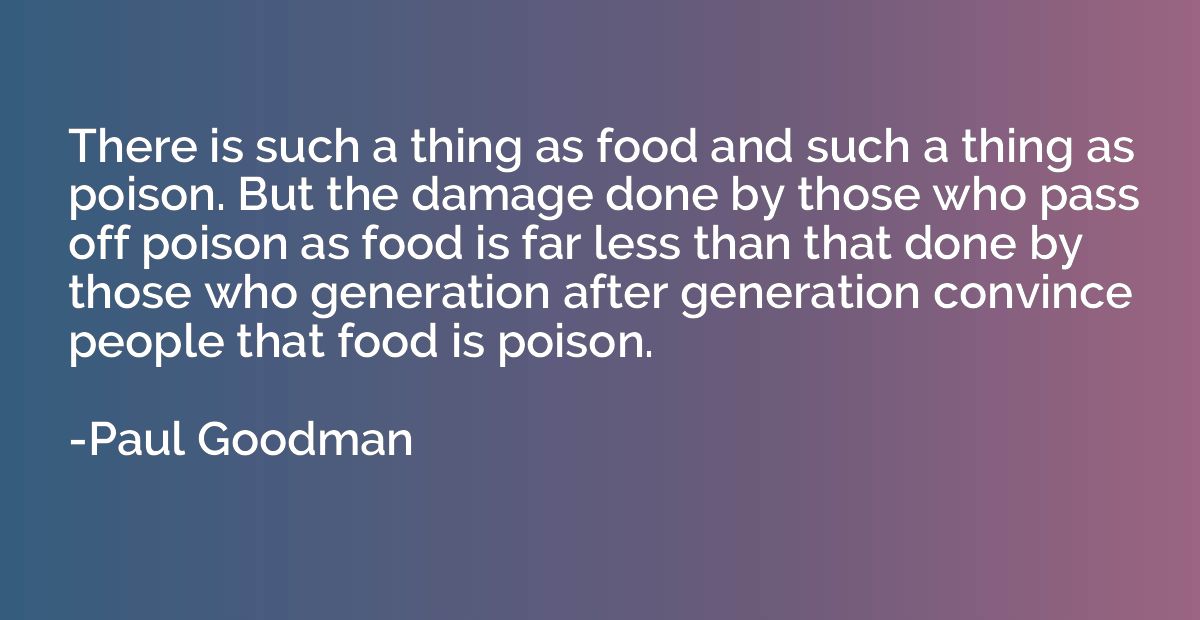 There is such a thing as food and such a thing as poison. Bu