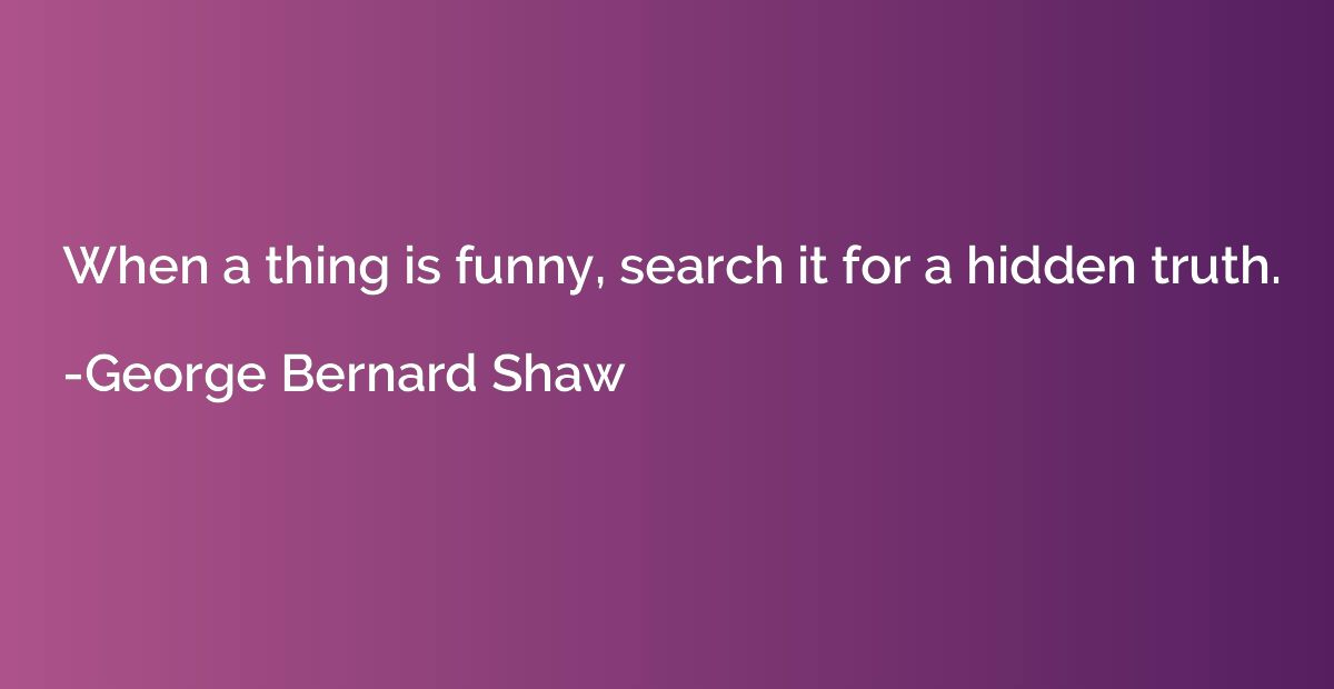 When a thing is funny, search it for a hidden truth.