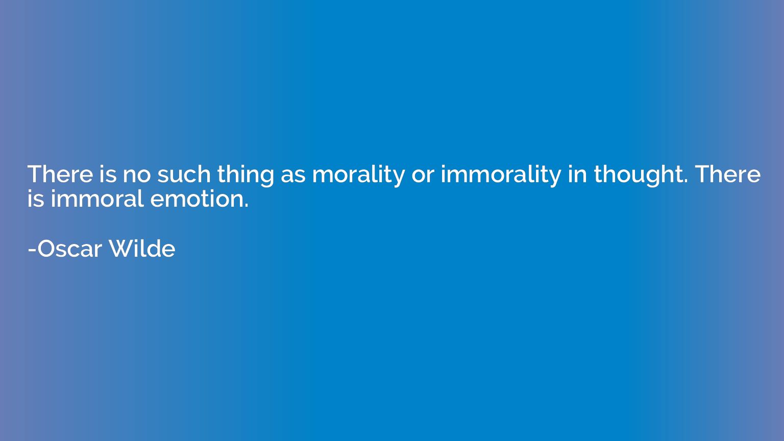 There is no such thing as morality or immorality in thought.