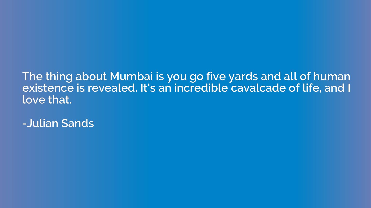 The thing about Mumbai is you go five yards and all of human