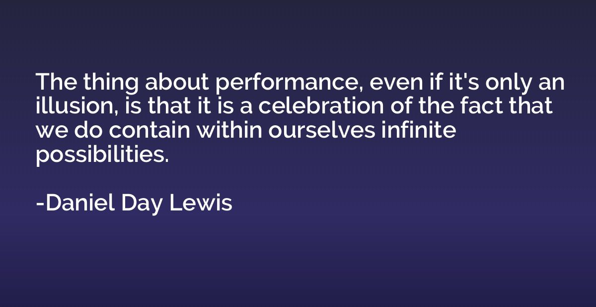 The thing about performance, even if it's only an illusion, 