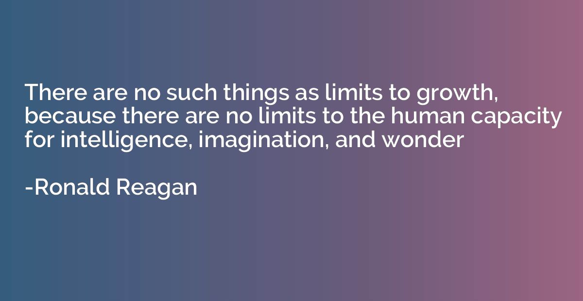 There are no such things as limits to growth, because there 