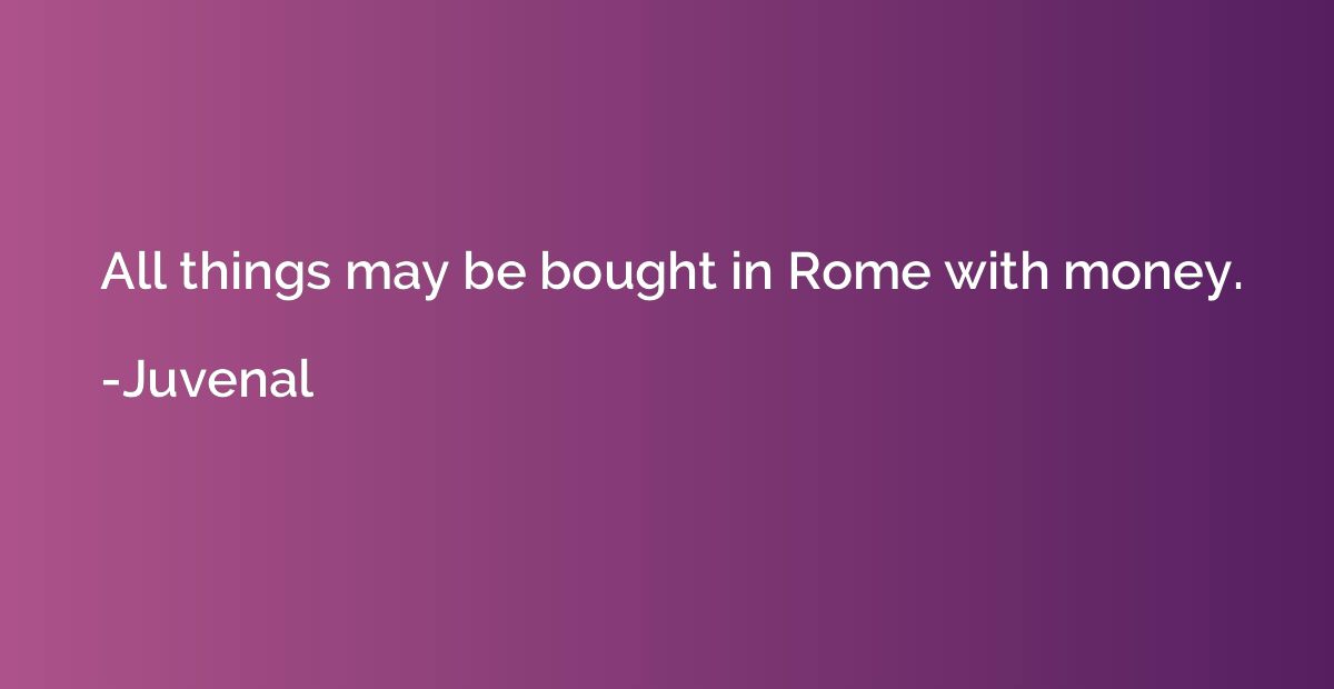 All things may be bought in Rome with money.