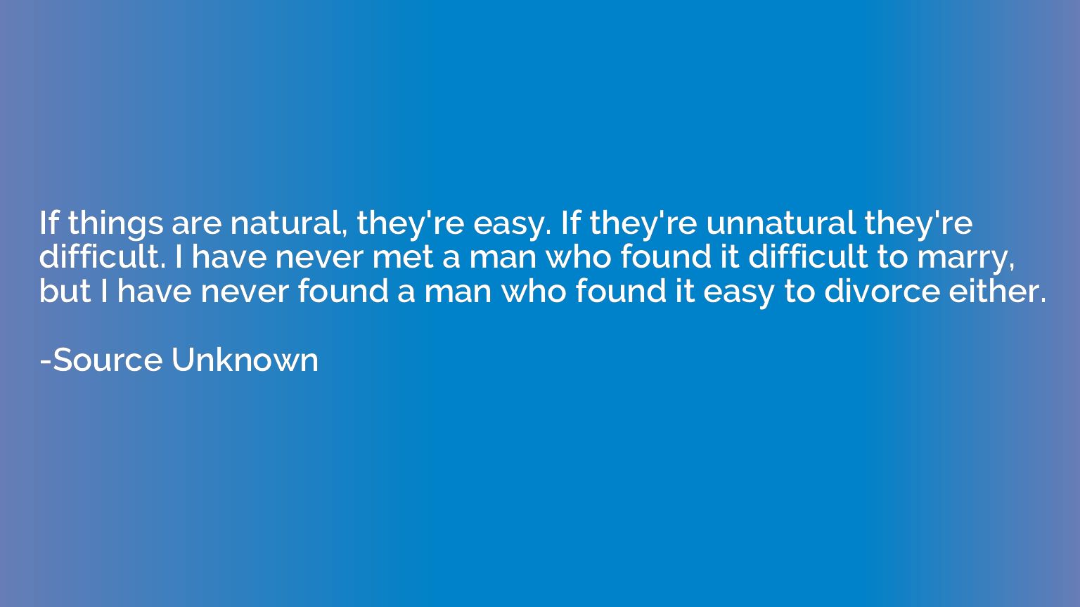If things are natural, they're easy. If they're unnatural th