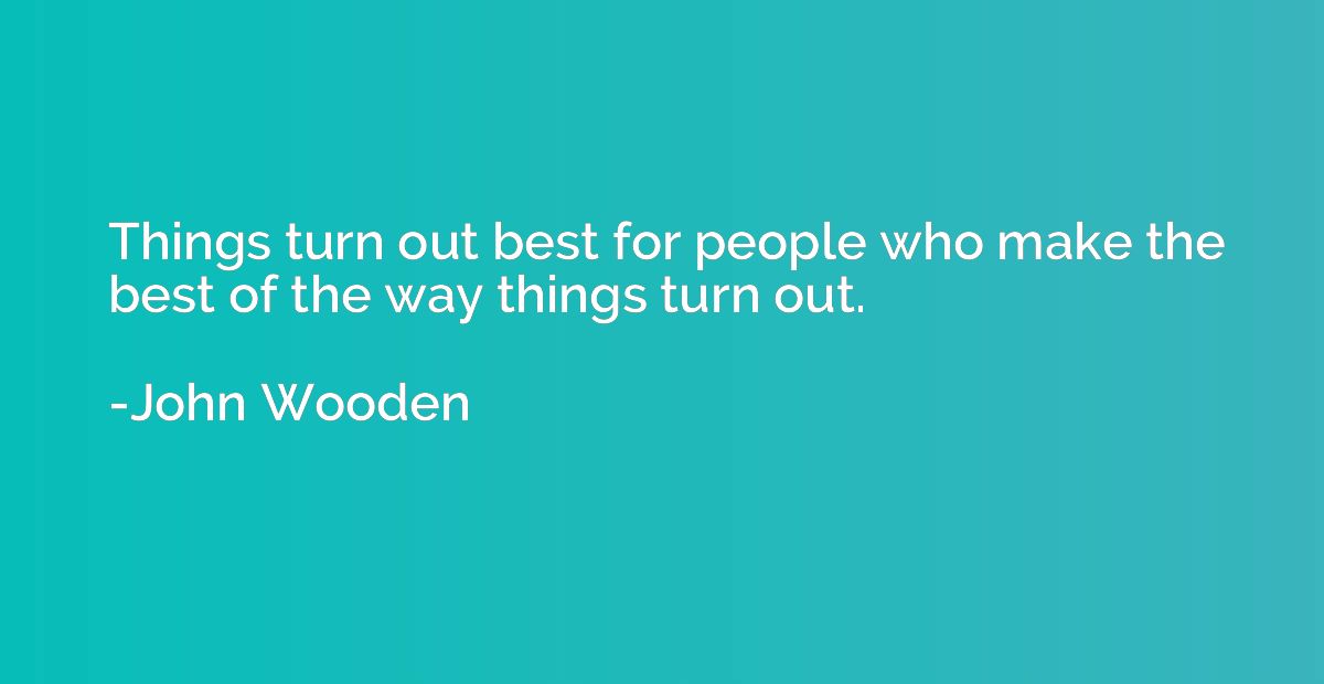 Things turn out best for people who make the best of the way