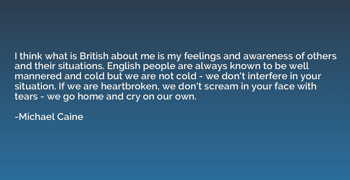 I think what is British about me is my feelings and awarenes