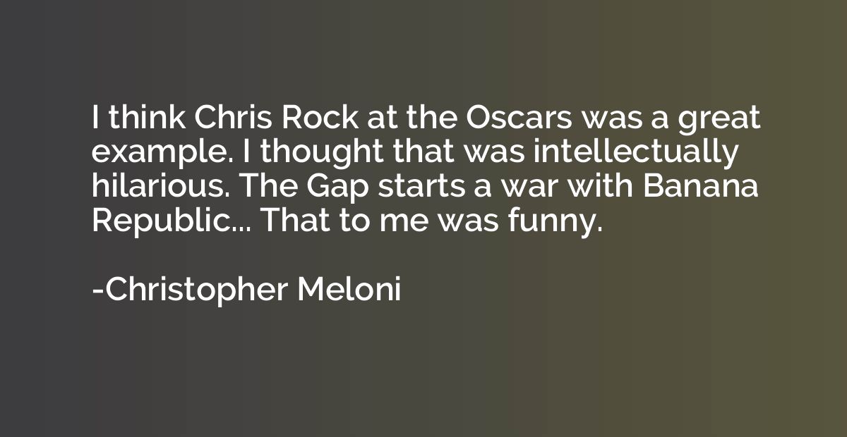 I think Chris Rock at the Oscars was a great example. I thou