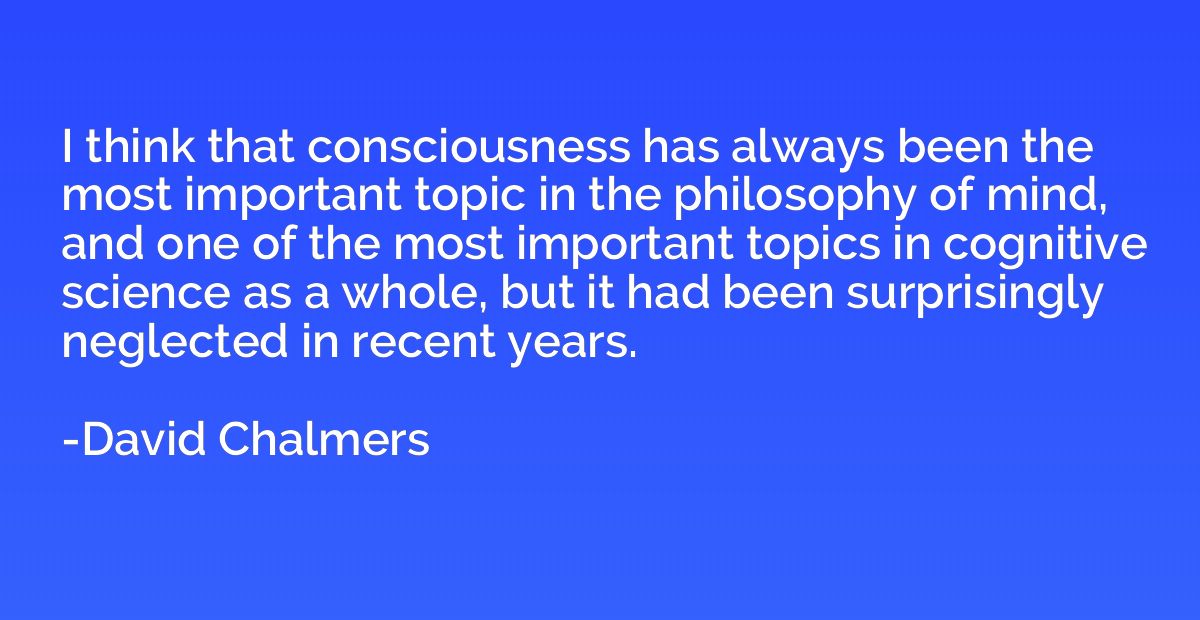 I think that consciousness has always been the most importan