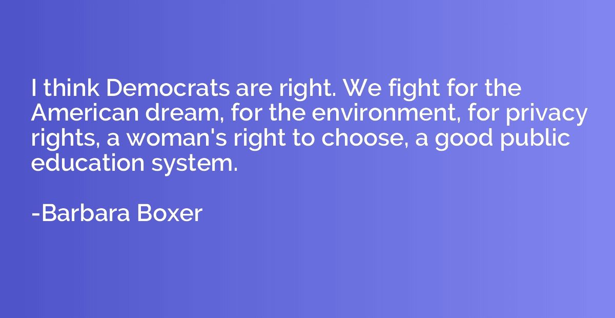 I think Democrats are right. We fight for the American dream