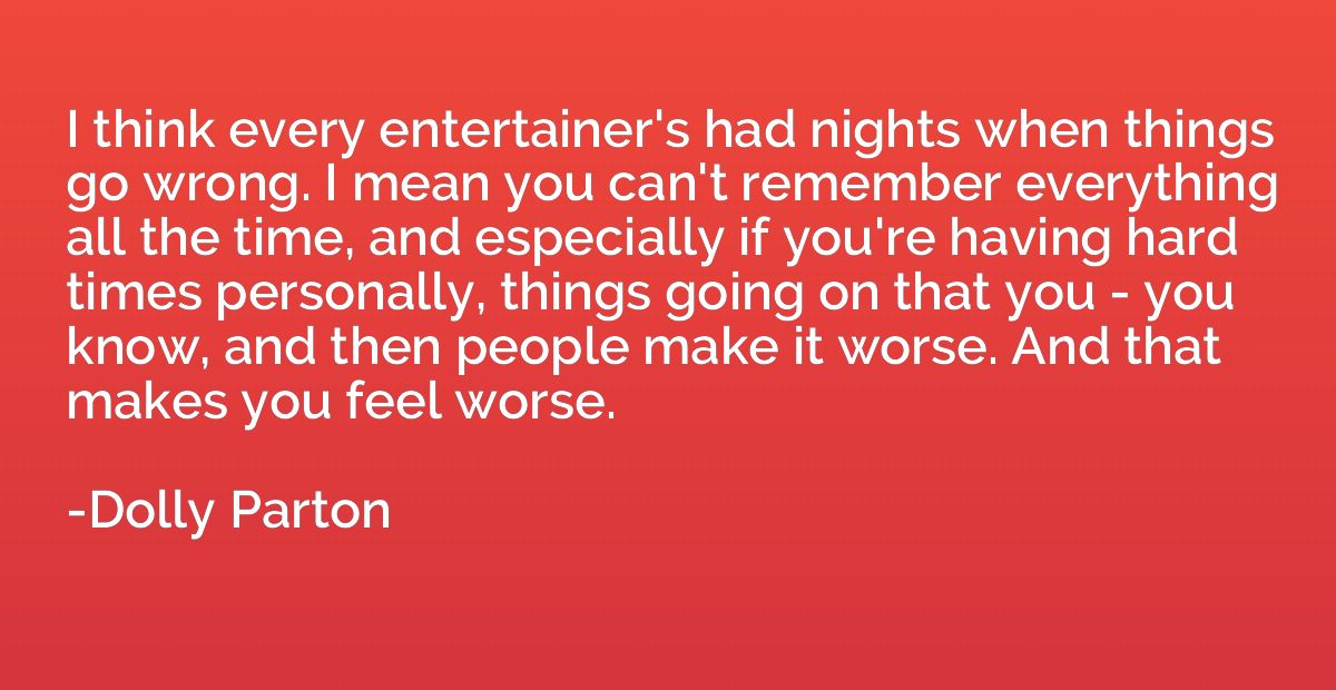I think every entertainer's had nights when things go wrong.