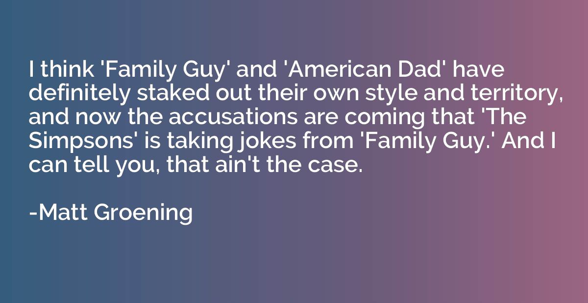 I think 'Family Guy' and 'American Dad' have definitely stak