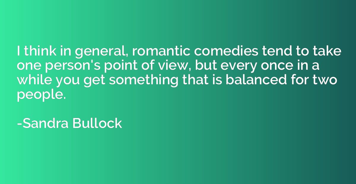 I think in general, romantic comedies tend to take one perso