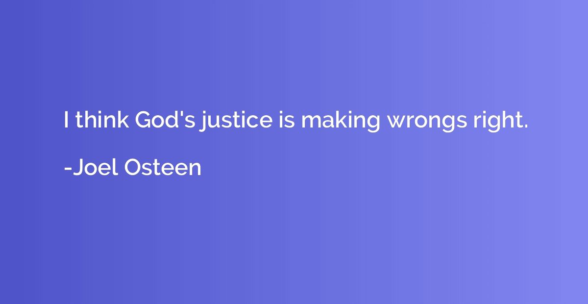 I think God's justice is making wrongs right.