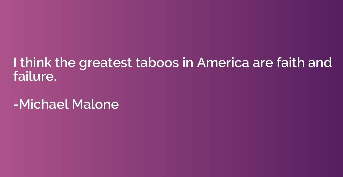 I think the greatest taboos in America are faith and failure