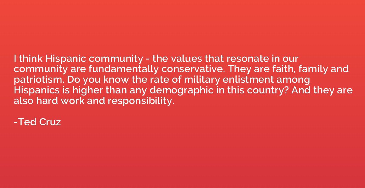 I think Hispanic community - the values that resonate in our