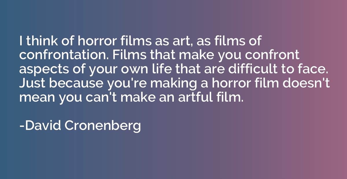 I think of horror films as art, as films of confrontation. F