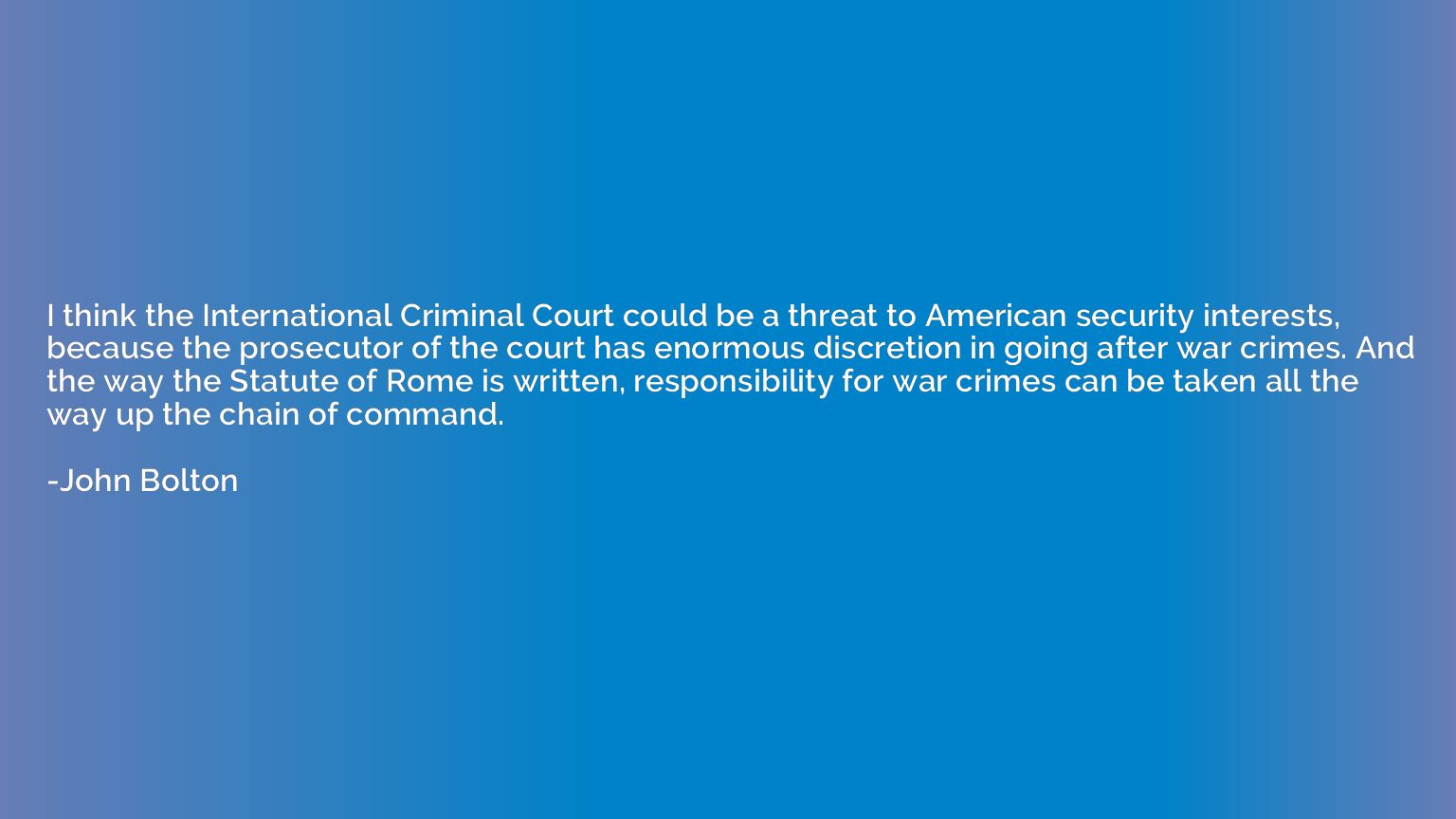 I think the International Criminal Court could be a threat t