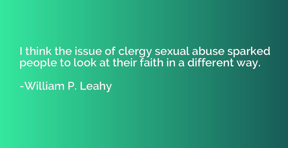I think the issue of clergy sexual abuse sparked people to l