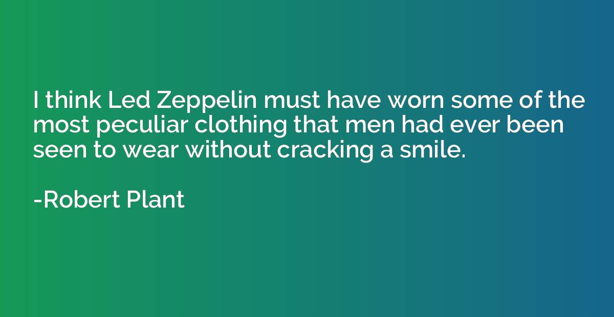 I think Led Zeppelin must have worn some of the most peculia