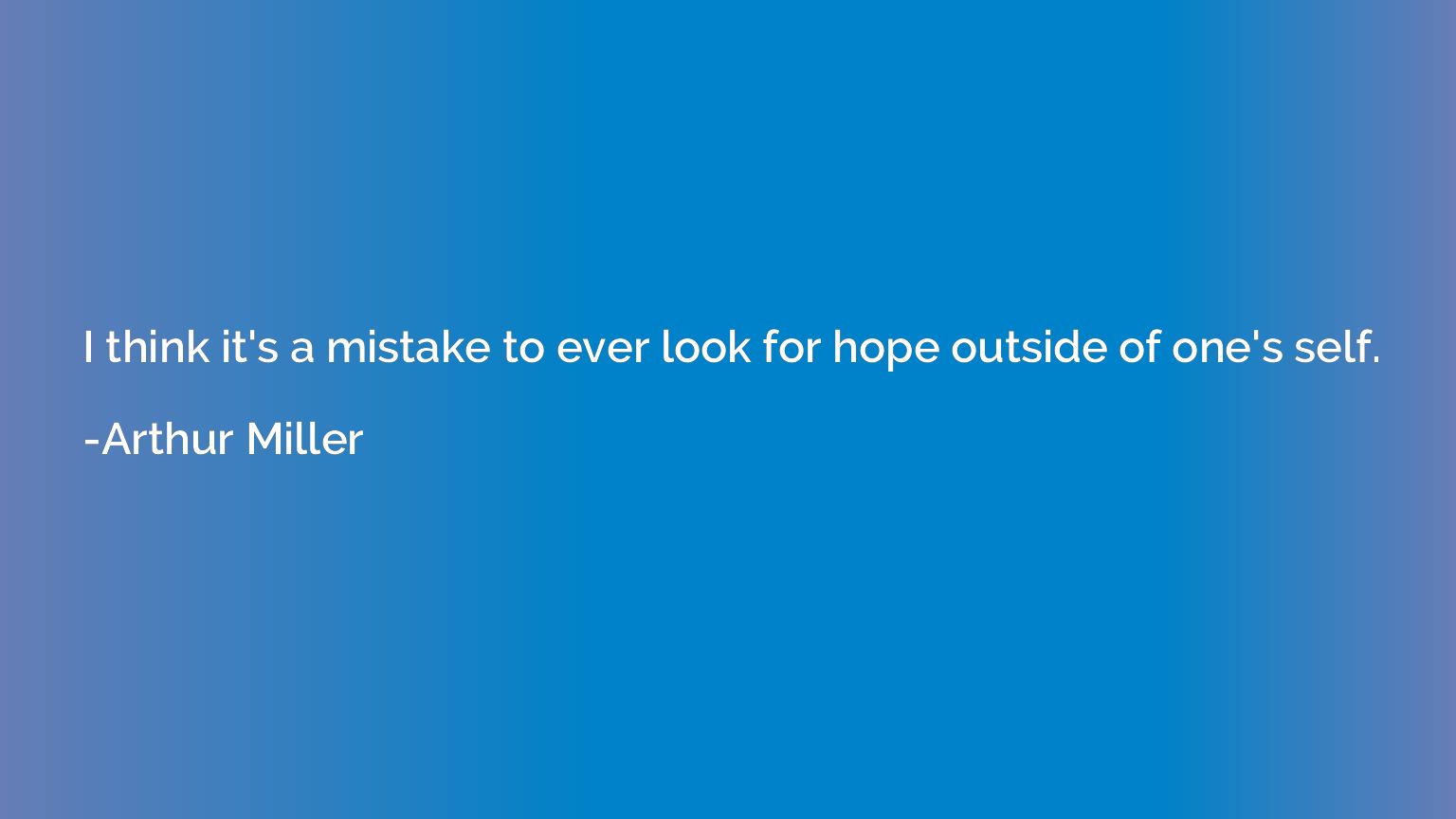 I think it's a mistake to ever look for hope outside of one'