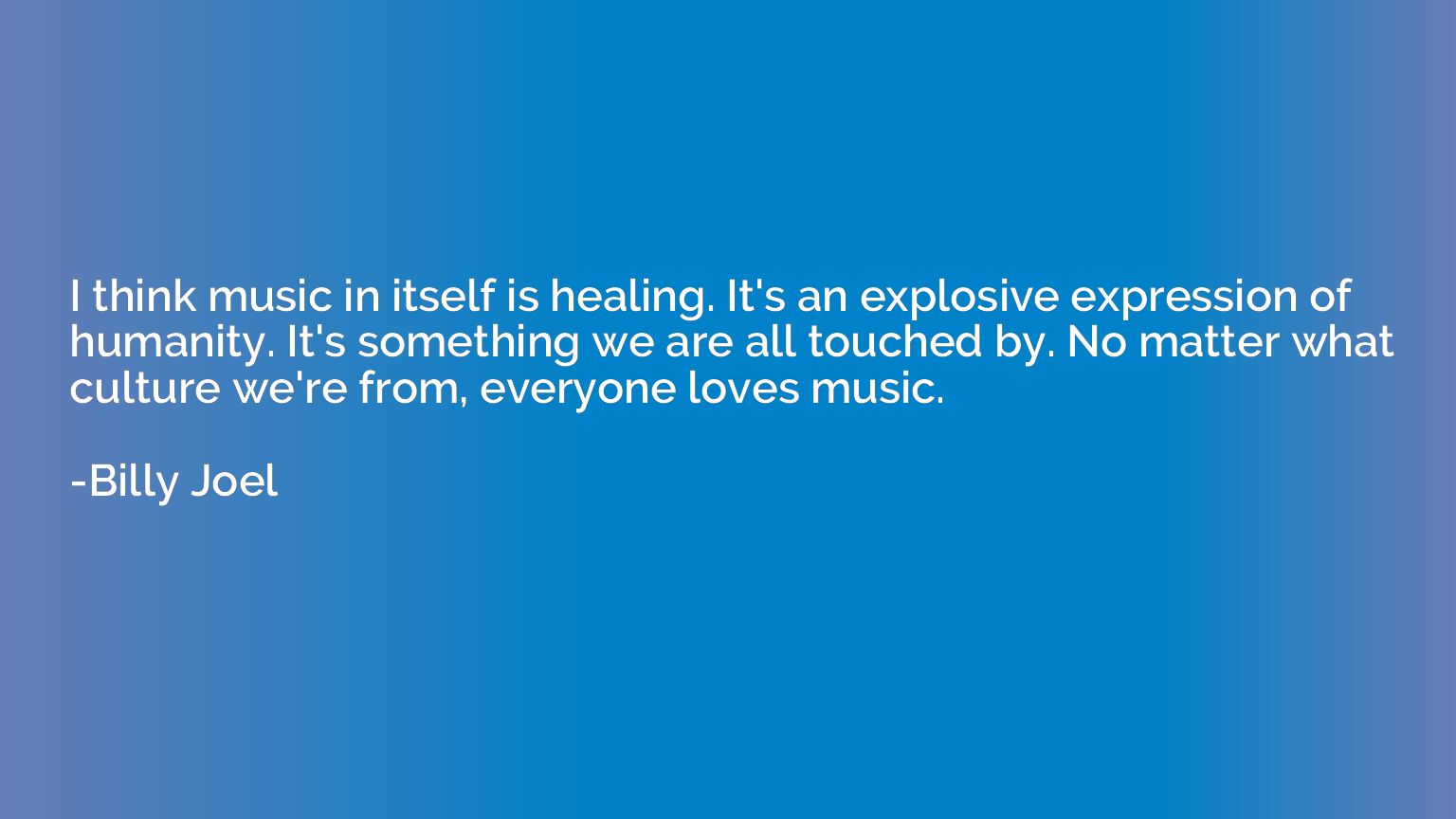 I think music in itself is healing. It's an explosive expres
