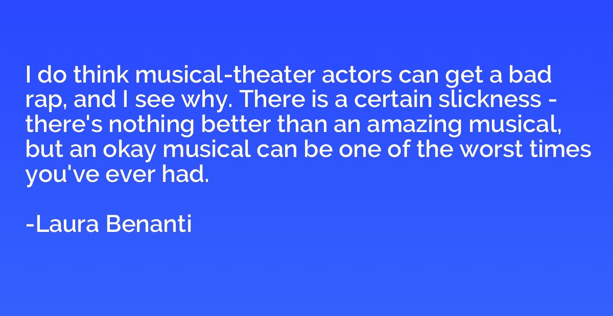 I do think musical-theater actors can get a bad rap, and I s