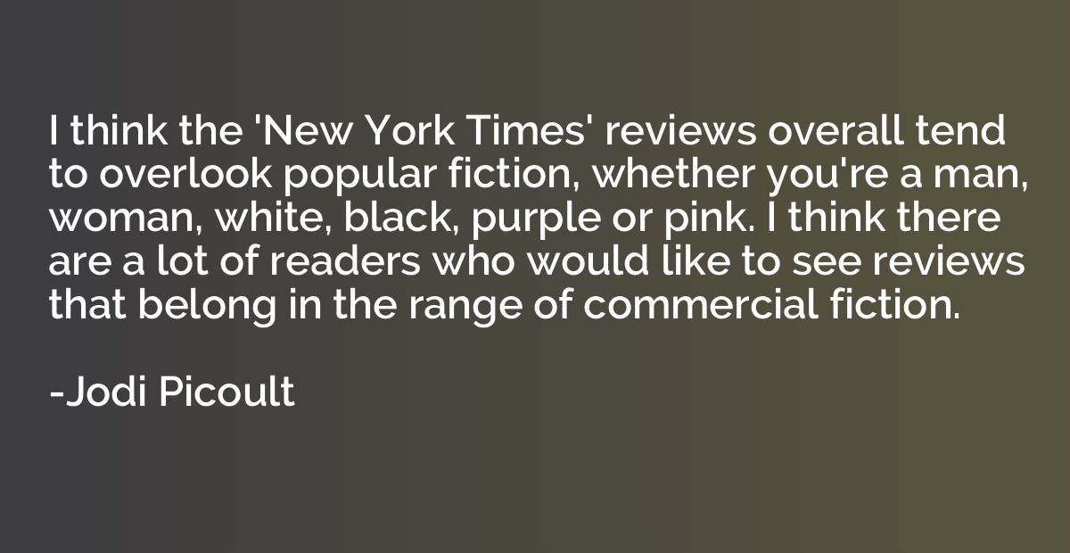 I think the 'New York Times' reviews overall tend to overloo
