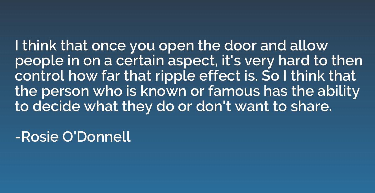 I think that once you open the door and allow people in on a