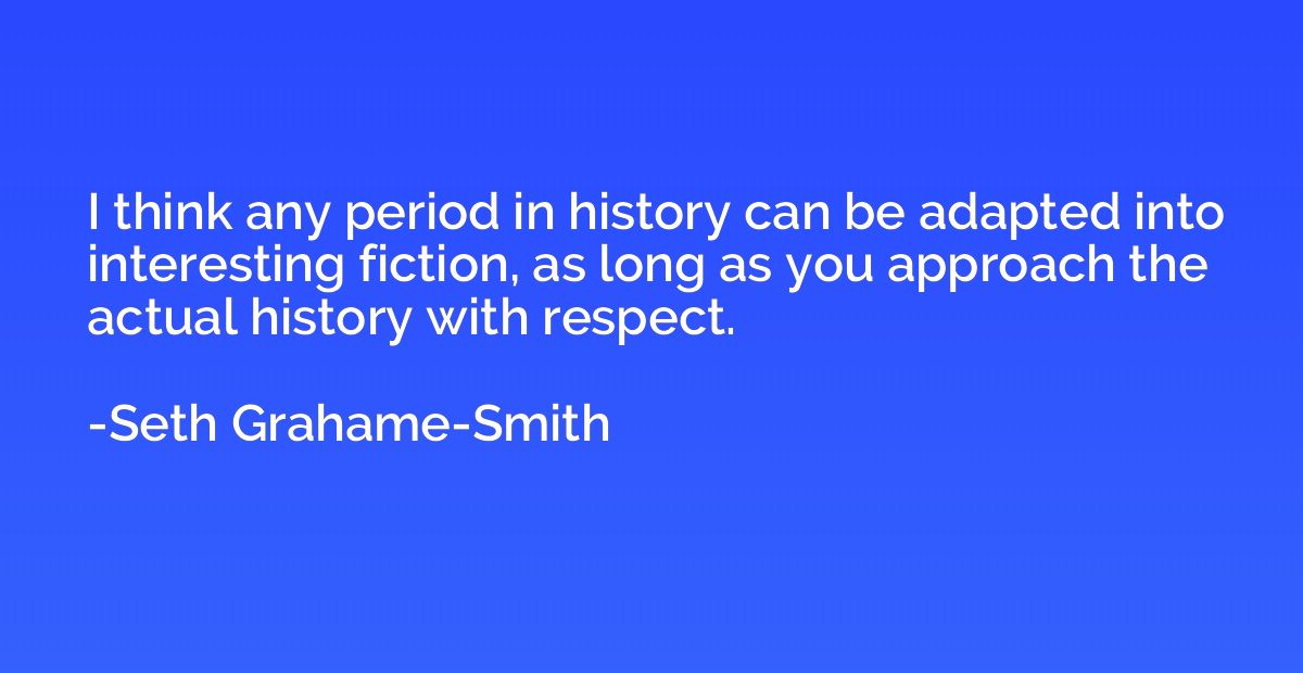 I think any period in history can be adapted into interestin