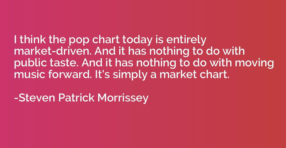 I think the pop chart today is entirely market-driven. And i